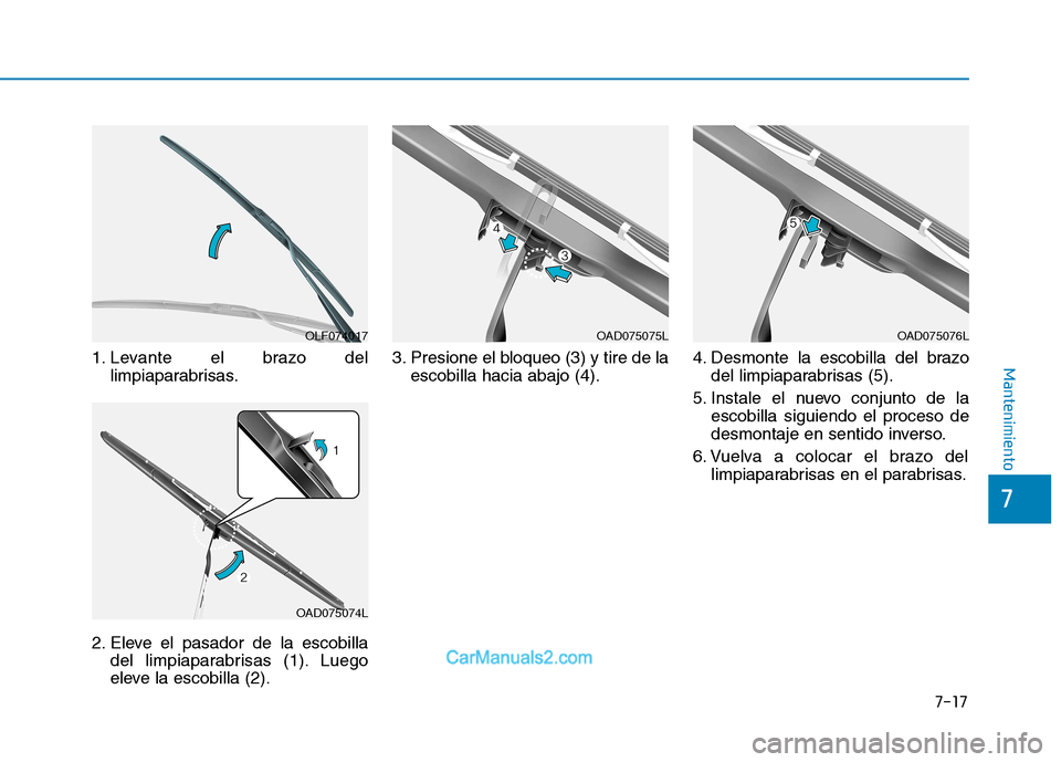 Hyundai Ioniq Electric 2017  Manual del propietario (in Spanish) 7-17
7
Mantenimiento1. Levante el brazo dellimpiaparabrisas.
2. Eleve el pasador de la escobilla del limpiaparabrisas (1). Luego 
eleve la escobilla (2). 3. Presione el bloqueo (3) y tire de la
escobi