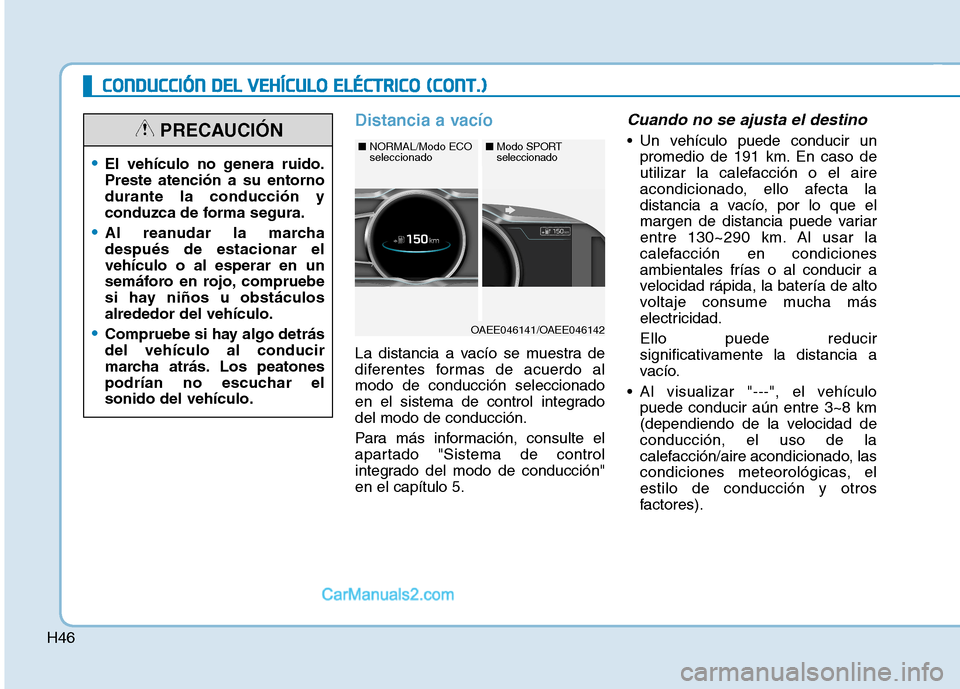 Hyundai Ioniq Electric 2017 Manual del propietario (in Spanish) H46
CCOO NNDDUU CCCCIIÓÓ NN DD EELL VV EEHH ÍÍCC UU LLOO EE LLÉÉ CCTT RR IICC OO (( CC OO NNTT..))
Distancia a vacío
La distancia a vacío se muestra de
diferentes formas de acuerdo almo Hyundai Ioniq Electric 2017 Manual del propietario (in Spanish) H46
CCOO NNDDUU CCCCIIÓÓ NN DD EELL VV EEHH ÍÍCC UU LLOO EE LLÉÉ CCTT RR IICC OO (( CC OO NNTT..))
Distancia a vacío
La distancia a vacío se muestra de
diferentes formas de acuerdo almo