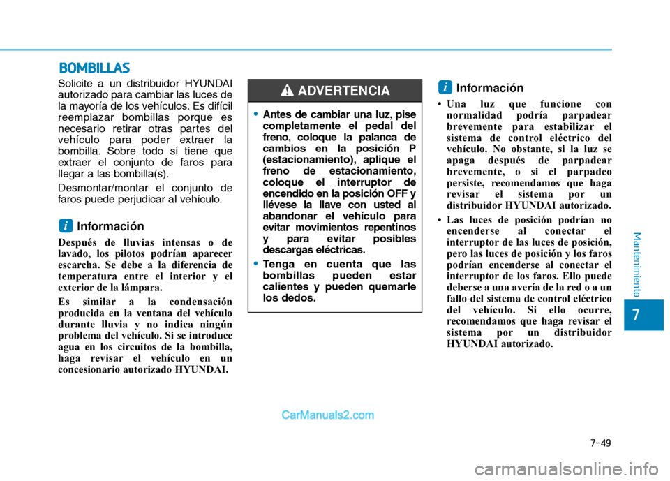Hyundai Ioniq Electric 2017 Manual del propietario (in Spanish) 7-49
7
Mantenimiento
BBOO MM BBIILL LLAA SS
Solicite a un distribuidor HYUNDAI
autorizado para cambiar las luces de
la mayoría de los vehículos. Es difícilreemplazar bombillas porque es
necesario Hyundai Ioniq Electric 2017 Manual del propietario (in Spanish) 7-49
7
Mantenimiento
BBOO MM BBIILL LLAA SS
Solicite a un distribuidor HYUNDAI
autorizado para cambiar las luces de
la mayoría de los vehículos. Es difícilreemplazar bombillas porque es
necesario