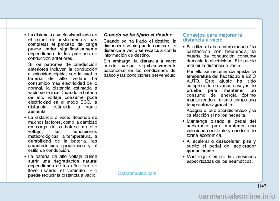 Hyundai Ioniq Electric 2017 Manual del propietario (in Spanish) H47
La distancia a vacío visualizada enel panel de instrumentos tras completar el proceso de carga
puede variar significativamentedependiendo de los patrones de
conducción anteriores. Si los patron Hyundai Ioniq Electric 2017 Manual del propietario (in Spanish) H47
La distancia a vacío visualizada enel panel de instrumentos tras completar el proceso de carga
puede variar significativamentedependiendo de los patrones de
conducción anteriores. Si los patron