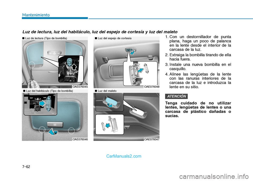 Hyundai Ioniq Electric 2017  Manual del propietario (in Spanish) 7-62
Mantenimiento
1. Con un destornillador de puntaplana, haga un poco de palanca 
en la lente desde el interior de lacarcasa de la luz.
2. Extraiga la bombilla tirando de ella hacia fuera.
3. Instal