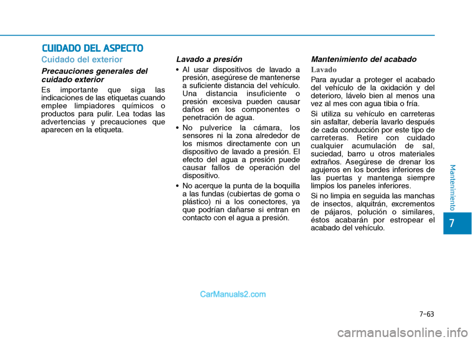 Hyundai Ioniq Electric 2017  Manual del propietario (in Spanish) 7-63
7
Mantenimiento
CCUU IIDD AA DDOO   DD EELL  AA SSPP EECCTT OO
Cuidado del exterior
Precauciones generales del
cuidado exterior 
Es importante que siga las indicaciones de las etiquetas cuandoemp