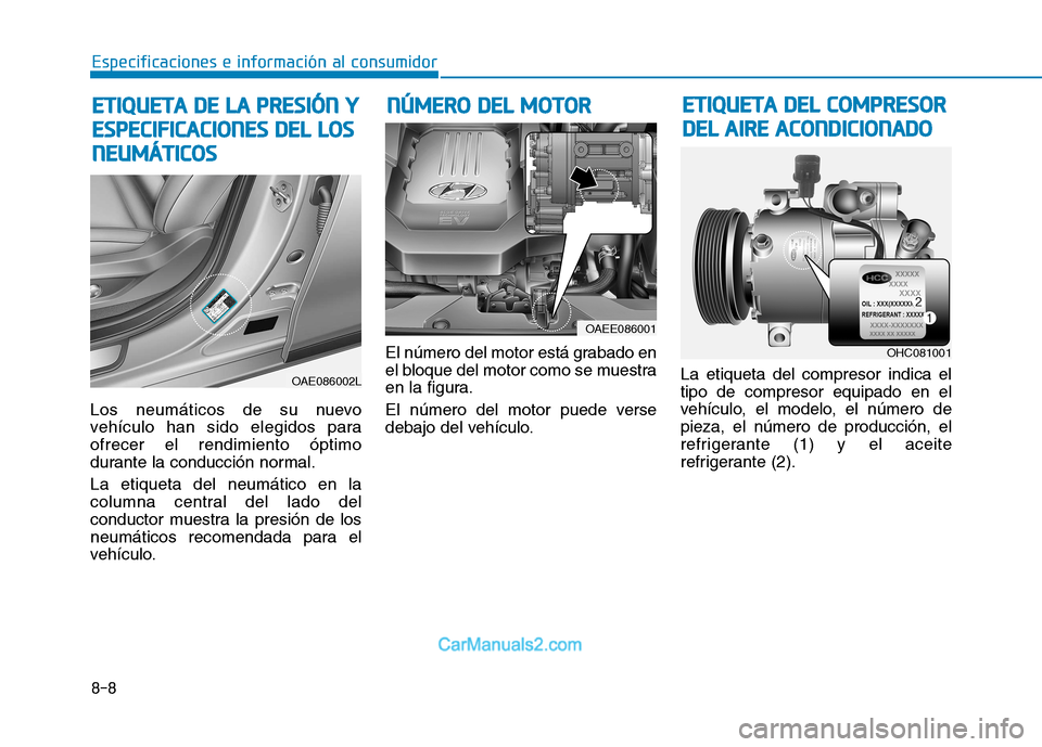 Hyundai Ioniq Electric 2017  Manual del propietario (in Spanish) 8-8
Especificaciones e información al consumidor
Los neumáticos de su nuevo 
vehículo han sido elegidos paraofrecer el rendimiento óptimo
durante la conducción normal. La etiqueta del neumático 