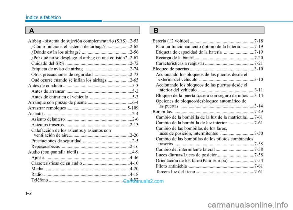 Hyundai Ioniq Electric 2017 Manual del propietario (in Spanish) I-2Airbag - sistema de sujeción complementario (SRS) ..2-53
¿Cómo funciona el sistema de airbags? ....................2-62
¿Dónde están los airbags? .........................................2-5 Hyundai Ioniq Electric 2017 Manual del propietario (in Spanish) I-2Airbag - sistema de sujeción complementario (SRS) ..2-53
¿Cómo funciona el sistema de airbags? ....................2-62
¿Dónde están los airbags? .........................................2-5