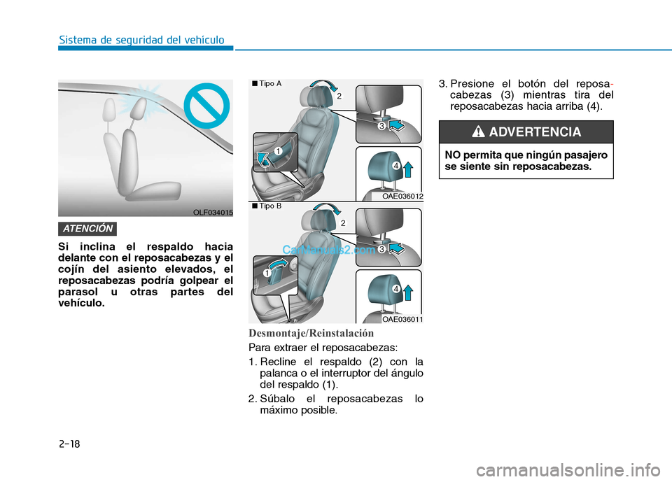 Hyundai Ioniq Electric 2017  Manual del propietario (in Spanish) 2-18
Sistema de seguridad del vehículo
Si inclina el respaldo hacia delante con el reposacabezas y el
cojín del asiento elevados, elreposacabezas podría golpear el
parasol u otras partes delvehícu