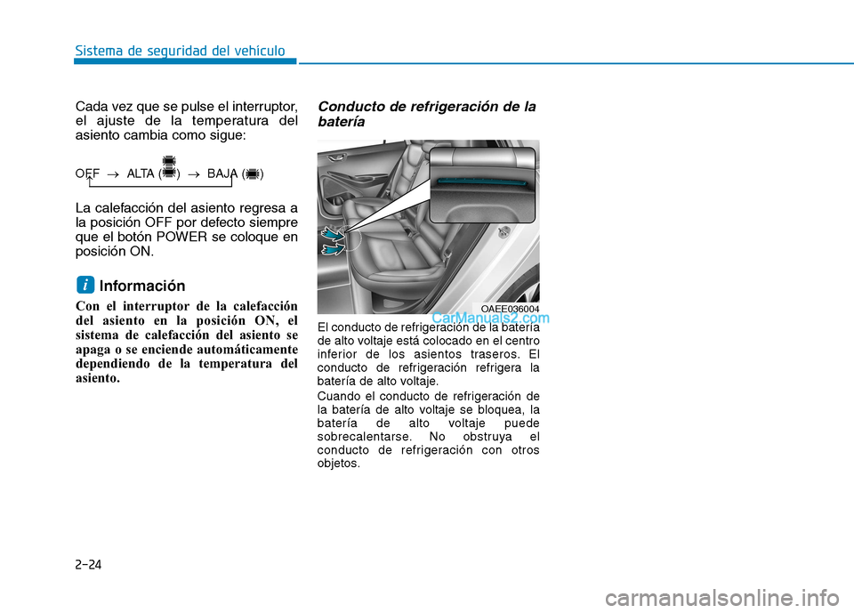 Hyundai Ioniq Electric 2017  Manual del propietario (in Spanish) 2-24
Sistema de seguridad del vehículo
Cada vez que se pulse el interruptor, 
el ajuste de la temperatura delasiento cambia como sigue: 
La calefacción del asiento regresa a 
la posición OFF por de
