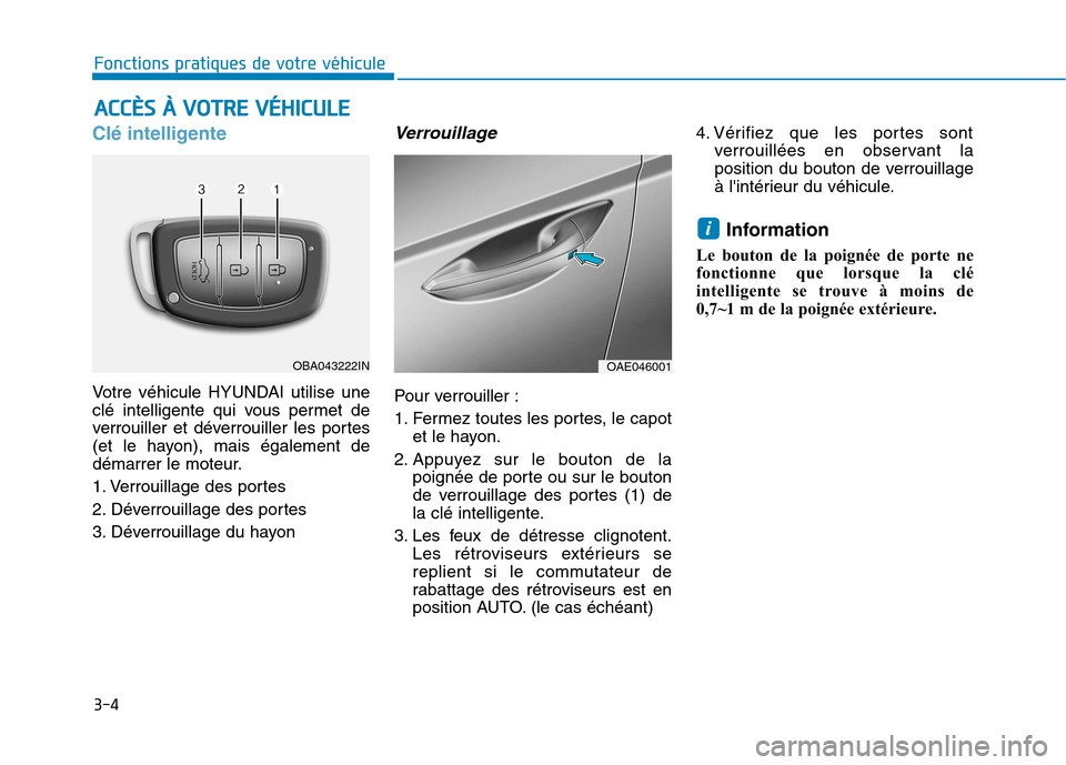 Hyundai Ioniq Electric 2017 Manuel du propriétaire (in French) 3-4
Fonctions pratiques de votre véhicule
Clé intelligente
Votre véhicule HYUNDAI utilise une
clé intelligente qui vous permet de
verrouiller et déverrouiller les portes
(et le hayon), mais ég Hyundai Ioniq Electric 2017 Manuel du propriétaire (in French) 3-4
Fonctions pratiques de votre véhicule
Clé intelligente
Votre véhicule HYUNDAI utilise une
clé intelligente qui vous permet de
verrouiller et déverrouiller les portes
(et le hayon), mais ég
