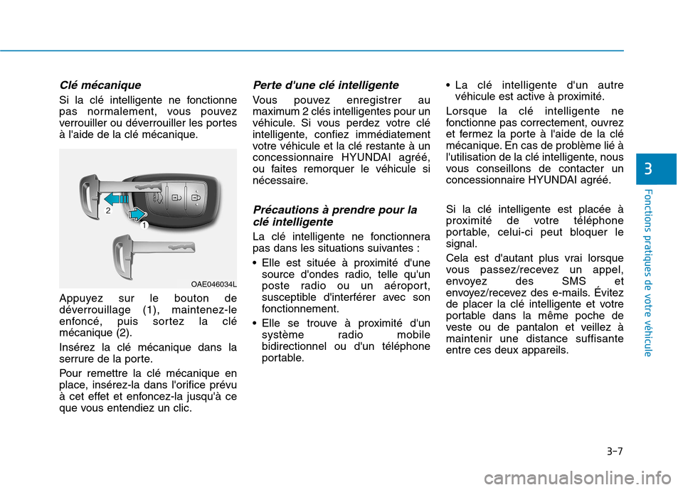 Hyundai Ioniq Electric 2017 Manuel du propriétaire (in French) 3-7
Fonctions pratiques de votre véhicule
3
Clé mécanique
Si la clé intelligente ne fonctionne
pas normalement, vous pouvez
verrouiller ou déverrouiller les portes
à laide de la clé mécaniq Hyundai Ioniq Electric 2017 Manuel du propriétaire (in French) 3-7
Fonctions pratiques de votre véhicule
3
Clé mécanique
Si la clé intelligente ne fonctionne
pas normalement, vous pouvez
verrouiller ou déverrouiller les portes
à laide de la clé mécaniq