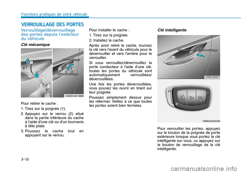 Hyundai Ioniq Electric 2017 Manuel du propriétaire (in French) 3-10
Fonctions pratiques de votre véhicule
Verrouillage/déverrouillage
des portes depuis lextérieurdu véhicule
Clé mécanique
Pour retirer le cache :
1. Tirez sur la poignée (1).
2. Appuyez Hyundai Ioniq Electric 2017 Manuel du propriétaire (in French) 3-10
Fonctions pratiques de votre véhicule
Verrouillage/déverrouillage
des portes depuis lextérieurdu véhicule
Clé mécanique
Pour retirer le cache :
1. Tirez sur la poignée (1).
2. Appuyez