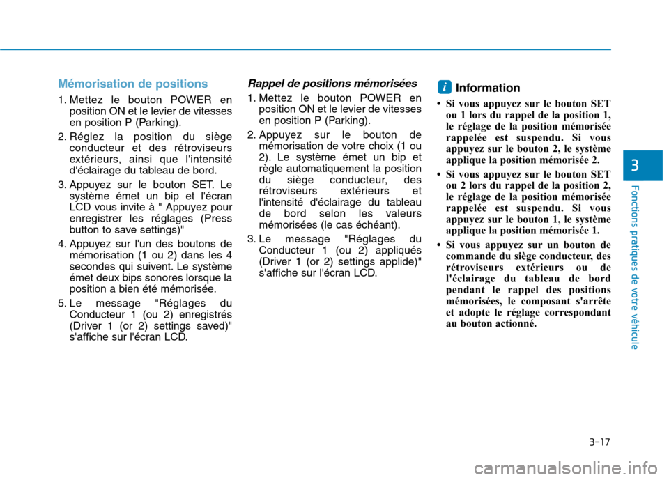 Hyundai Ioniq Electric 2017 Manuel du propriétaire (in French) 3-17
Fonctions pratiques de votre véhicule
3
Mémorisation de positions
1. Mettez le bouton POWER enposition ON et le levier de vitesses
en position P (Parking).
2. Réglez la position du siège c Hyundai Ioniq Electric 2017 Manuel du propriétaire (in French) 3-17
Fonctions pratiques de votre véhicule
3
Mémorisation de positions
1. Mettez le bouton POWER enposition ON et le levier de vitesses
en position P (Parking).
2. Réglez la position du siège c