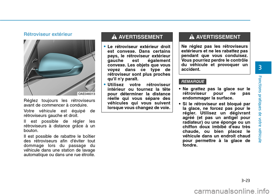 Hyundai Ioniq Electric 2017 Manuel du propriétaire (in French) 3-23
Fonctions pratiques de votre véhicule
Rétroviseur extérieur
Réglez toujours les rétroviseurs
avant de commencer à conduire.
Votre véhicule est équipé de
rétroviseurs gauche et droi Hyundai Ioniq Electric 2017 Manuel du propriétaire (in French) 3-23
Fonctions pratiques de votre véhicule
Rétroviseur extérieur
Réglez toujours les rétroviseurs
avant de commencer à conduire.
Votre véhicule est équipé de
rétroviseurs gauche et droi