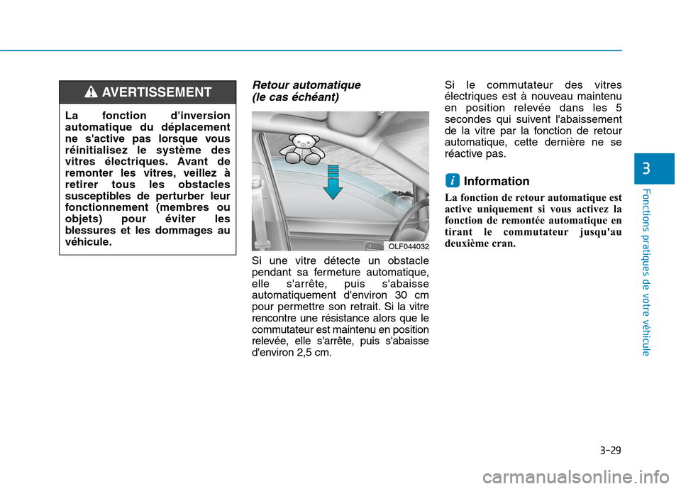 Hyundai Ioniq Electric 2017 Manuel du propriétaire (in French) 3-29
Fonctions pratiques de votre véhicule
3
Retour automatique (le cas échéant)
Si une vitre détecte un obstacle
pendant sa fermeture automatique,
elle sarrête, puis sabaisse
automatiquement Hyundai Ioniq Electric 2017 Manuel du propriétaire (in French) 3-29
Fonctions pratiques de votre véhicule
3
Retour automatique (le cas échéant)
Si une vitre détecte un obstacle
pendant sa fermeture automatique,
elle sarrête, puis sabaisse
automatiquement