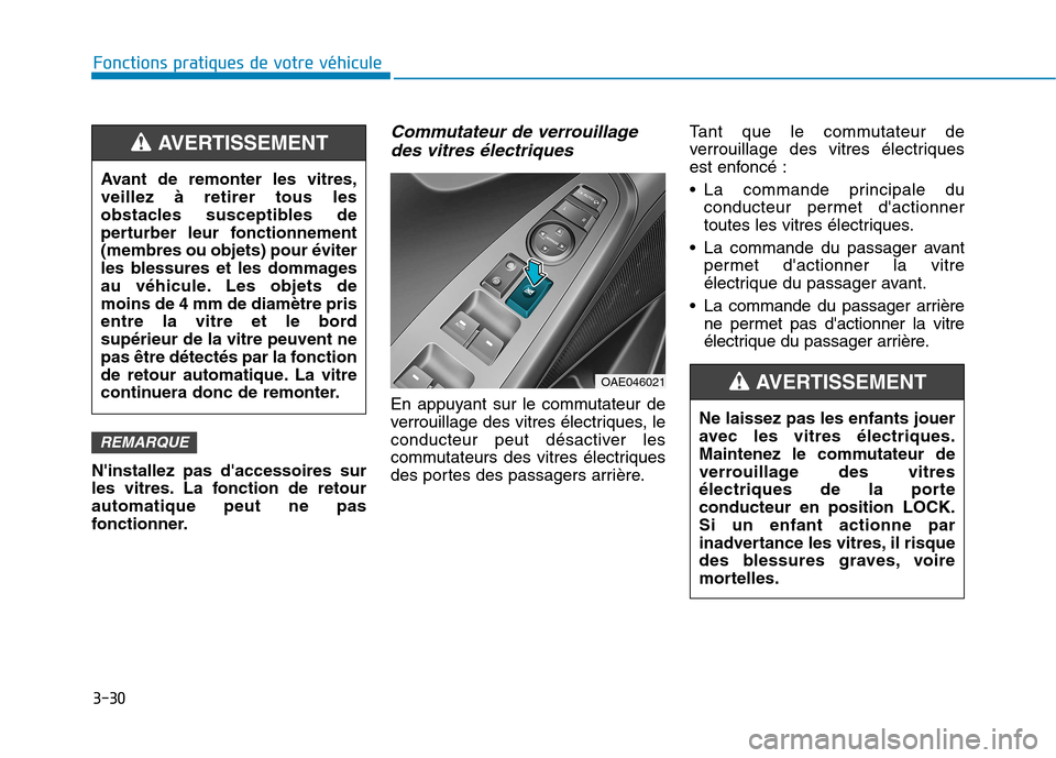Hyundai Ioniq Electric 2017 Manuel du propriétaire (in French) 3-30
Fonctions pratiques de votre véhicule
Ninstallez pas daccessoires sur
les vitres. La fonction de retourautomatique peut ne pas
fonctionner.
Commutateur de verrouillagedes vitres électriques Hyundai Ioniq Electric 2017 Manuel du propriétaire (in French) 3-30
Fonctions pratiques de votre véhicule
Ninstallez pas daccessoires sur
les vitres. La fonction de retourautomatique peut ne pas
fonctionner.
Commutateur de verrouillagedes vitres électriques