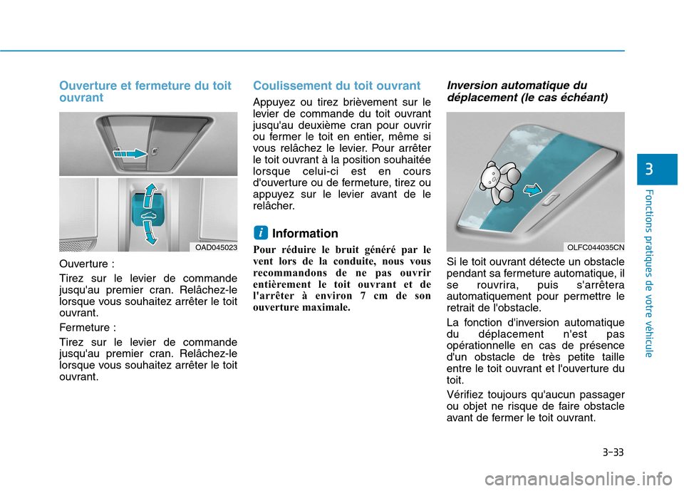 Hyundai Ioniq Electric 2017 Manuel du propriétaire (in French) 3-33
Fonctions pratiques de votre véhicule
3
Ouverture et fermeture du toit ouvrant
Ouverture :
Tirez sur le levier de commande
jusquau premier cran. Relâchez-le
lorsque vous souhaitez arrêter Hyundai Ioniq Electric 2017 Manuel du propriétaire (in French) 3-33
Fonctions pratiques de votre véhicule
3
Ouverture et fermeture du toit ouvrant
Ouverture :
Tirez sur le levier de commande
jusquau premier cran. Relâchez-le
lorsque vous souhaitez arrêter