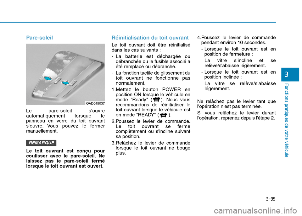 Hyundai Ioniq Electric 2017 Manuel du propriétaire (in French) 3-35
Fonctions pratiques de votre véhicule
3
Pare-soleil
Le pare-soleil souvre automatiquement lorsque le
panneau en verre du toit ouvrant
souvre. Vous pouvez le fermer
manuellement. Le toit ouvra Hyundai Ioniq Electric 2017 Manuel du propriétaire (in French) 3-35
Fonctions pratiques de votre véhicule
3
Pare-soleil
Le pare-soleil souvre automatiquement lorsque le
panneau en verre du toit ouvrant
souvre. Vous pouvez le fermer
manuellement. Le toit ouvra