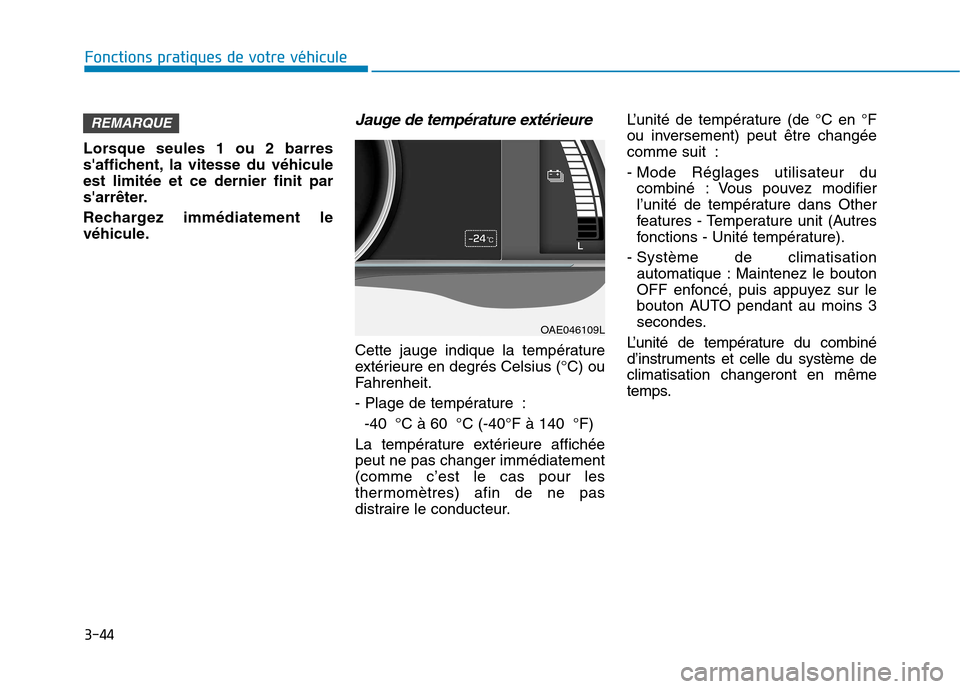 Hyundai Ioniq Electric 2017 Manuel du propriétaire (in French) 3-44
Fonctions pratiques de votre véhicule
Lorsque seules 1 ou 2 barres
saffichent, la vitesse du véhiculeest limitée et ce dernier finit par
sarrêter.
Rechargez immédiatement le
véhicule. Hyundai Ioniq Electric 2017 Manuel du propriétaire (in French) 3-44
Fonctions pratiques de votre véhicule
Lorsque seules 1 ou 2 barres
saffichent, la vitesse du véhiculeest limitée et ce dernier finit par
sarrêter.
Rechargez immédiatement le
véhicule.