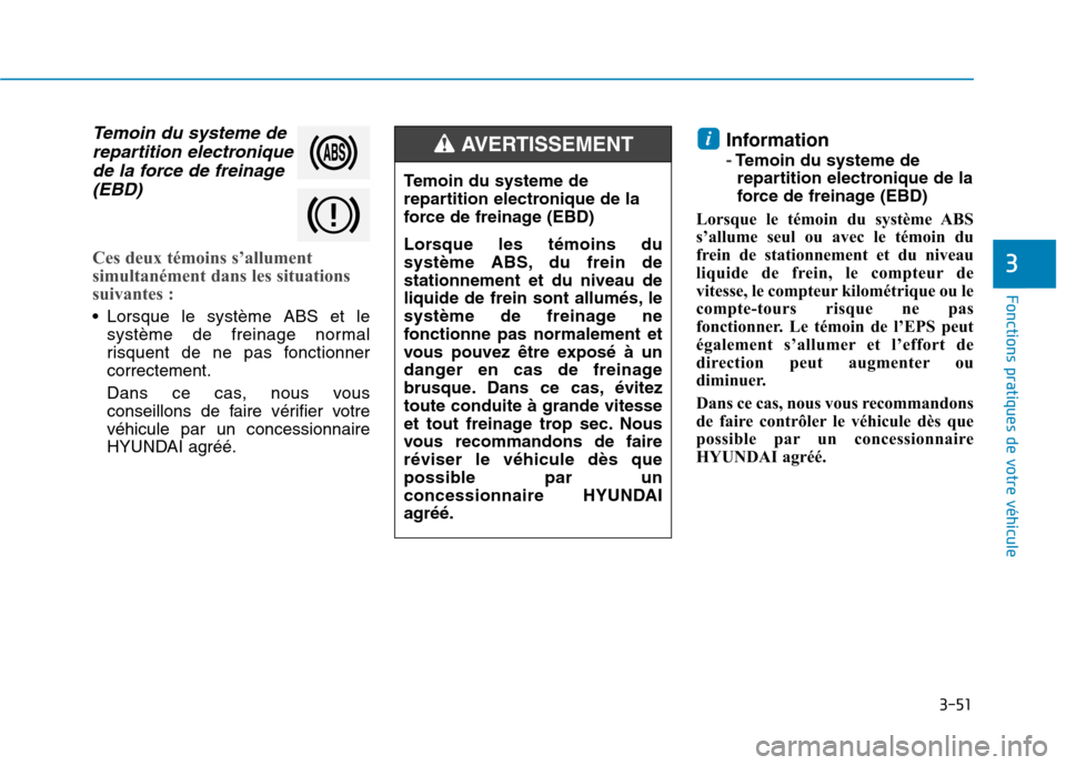 Hyundai Ioniq Electric 2017 Manuel du propriétaire (in French) 3-51
Fonctions pratiques de votre véhicule
3
Temoin du systeme derepartition electronique
de la force de freinage (EBD)
Ces deux témoins s’allument
simultanément dans les situations
suivantes : Hyundai Ioniq Electric 2017 Manuel du propriétaire (in French) 3-51
Fonctions pratiques de votre véhicule
3
Temoin du systeme derepartition electronique
de la force de freinage (EBD)
Ces deux témoins s’allument
simultanément dans les situations
suivantes :