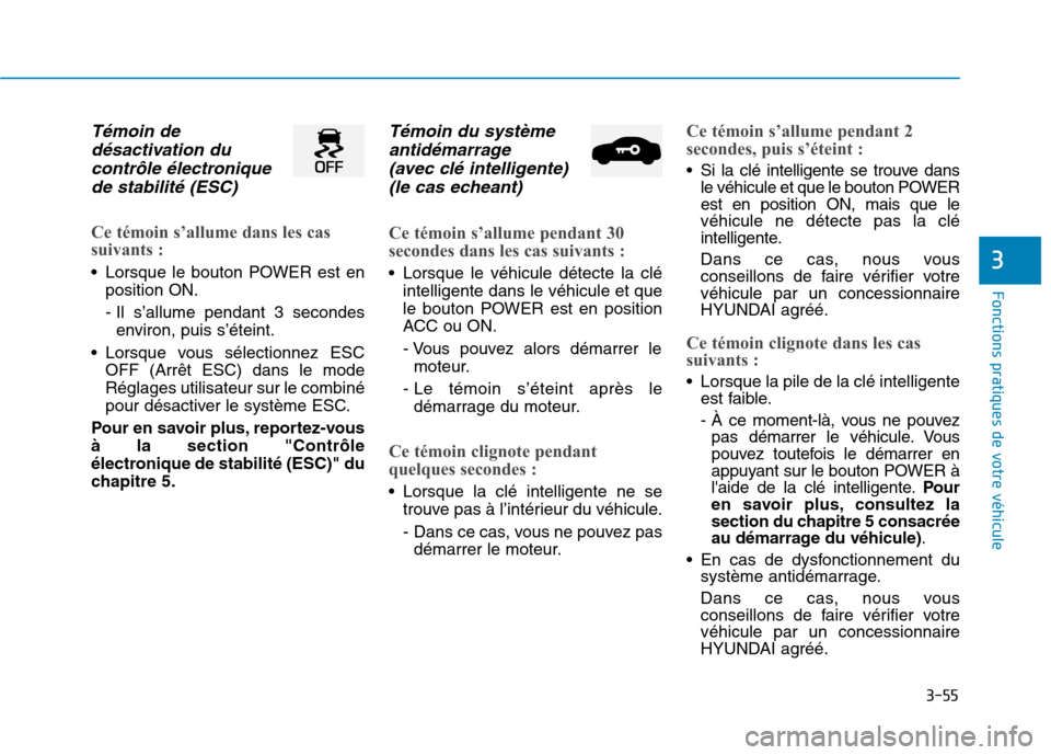 Hyundai Ioniq Electric 2017 Manuel du propriétaire (in French) 3-55
Fonctions pratiques de votre véhicule
3
Témoin dedésactivation du
contrôle électronique de stabilité (ESC)
Ce témoin s’allume dans les cas
suivants :
Lorsque le bouton POWER est en Hyundai Ioniq Electric 2017 Manuel du propriétaire (in French) 3-55
Fonctions pratiques de votre véhicule
3
Témoin dedésactivation du
contrôle électronique de stabilité (ESC)
Ce témoin s’allume dans les cas
suivants :
Lorsque le bouton POWER est en