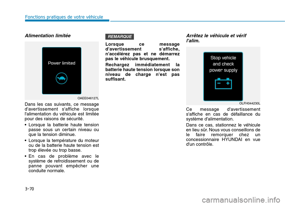 Hyundai Ioniq Electric 2017 Manuel du propriétaire (in French) 3-70
Alimentation limitée
Dans les cas suivants, ce message
davertissement saffiche lorsquelalimentation du véhicule est limitée
pour des raisons de sécurité.
Lorsque la batterie haute tens Hyundai Ioniq Electric 2017 Manuel du propriétaire (in French) 3-70
Alimentation limitée
Dans les cas suivants, ce message
davertissement saffiche lorsquelalimentation du véhicule est limitée
pour des raisons de sécurité.
Lorsque la batterie haute tens