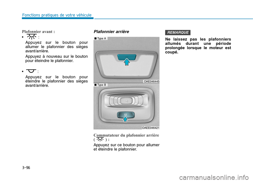 Hyundai Ioniq Electric 2017  Manuel du propriétaire (in French) 3-96
Fonctions pratiques de votre véhicule 
Plafonnier avant :
Appuyez sur le bouton pour 
allumer le plafonnier des sièges
avant/arrière. 
Appuyez à nouveau sur le bouton 
pour éteindre le plafo