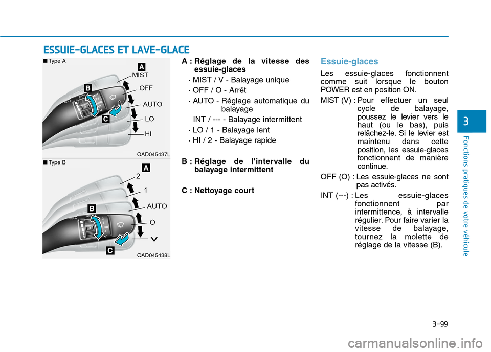 Hyundai Ioniq Electric 2017  Manuel du propriétaire (in French) 3-99
Fonctions pratiques de votre véhicule 
3
A : Réglage de la vitesse desessuie-glaces 
· MIST / V - Balayage unique · OFF / O - Arrêt
· AUTO - Réglage automatique du balayage 
INT / --- - Ba