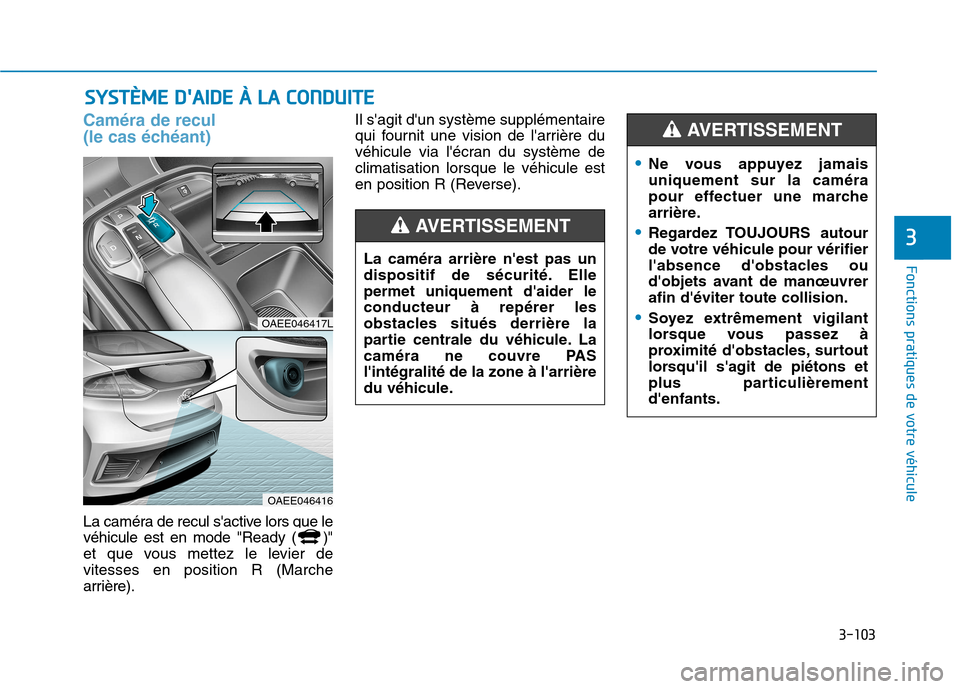 Hyundai Ioniq Electric 2017 Manuel du propriétaire (in French) 3-103
Fonctions pratiques de votre véhicule
3
SSYY SSTT ÈÈMM EE DD AA IIDD EE ÀÀ LL AA CC OO NNDDUU IITT EE
Caméra de recul
(le cas échéant)
La caméra de recul sactive lors que le Hyundai Ioniq Electric 2017 Manuel du propriétaire (in French) 3-103
Fonctions pratiques de votre véhicule
3
SSYY SSTT ÈÈMM EE DD AA IIDD EE ÀÀ LL AA CC OO NNDDUU IITT EE
Caméra de recul
(le cas échéant)
La caméra de recul sactive lors que le