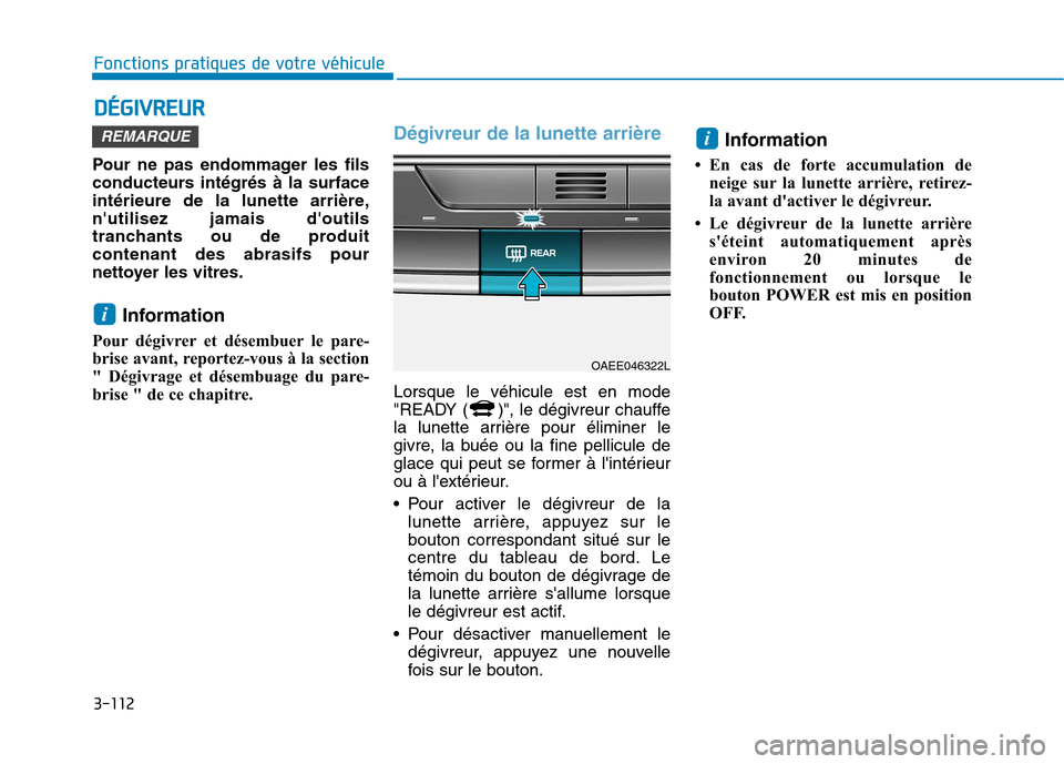 Hyundai Ioniq Electric 2017 Manuel du propriétaire (in French) 3-112
Fonctions pratiques de votre véhicule D
D ÉÉGG IIVV RREEUU RR
Pour ne pas endommager les fils
conducteurs intégrés à la surface
intérieure de la lunette arrière,nutilisez jamais douti Hyundai Ioniq Electric 2017 Manuel du propriétaire (in French) 3-112
Fonctions pratiques de votre véhicule D
D ÉÉGG IIVV RREEUU RR
Pour ne pas endommager les fils
conducteurs intégrés à la surface
intérieure de la lunette arrière,nutilisez jamais douti