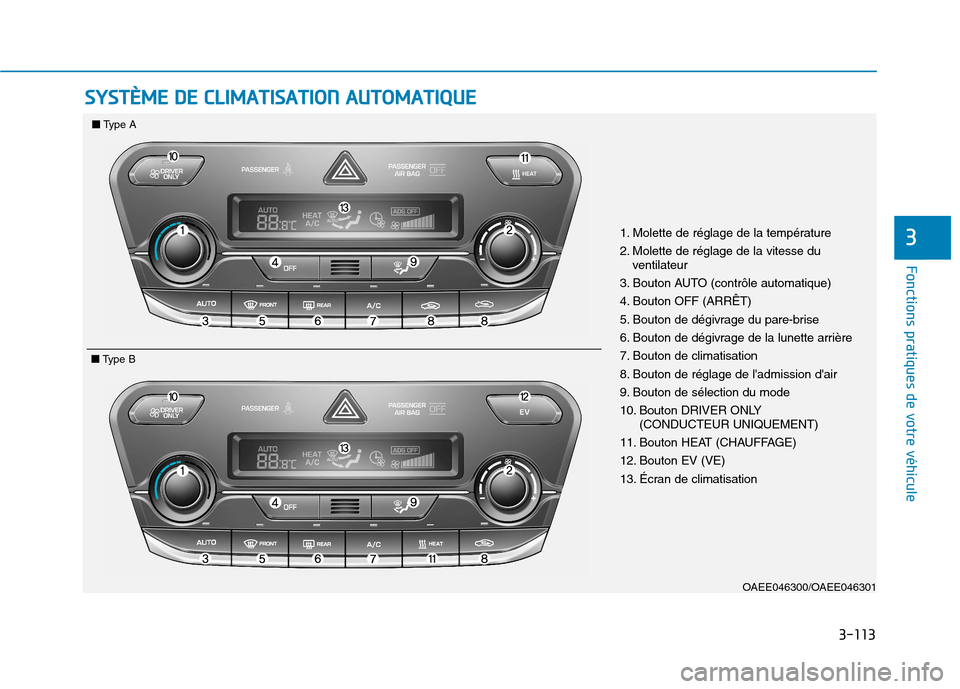 Hyundai Ioniq Electric 2017  Manuel du propriétaire (in French) 3-113
Fonctions pratiques de votre véhicule 
3
SSYY SSTT ÈÈMM EE  DD EE  CC LLIIMM AATTIISS AA TTIIOO NN  AA UU TTOO MM AATTIIQQ UUEE
OAEE046300/OAEE046301
1. Molette de réglage de la température