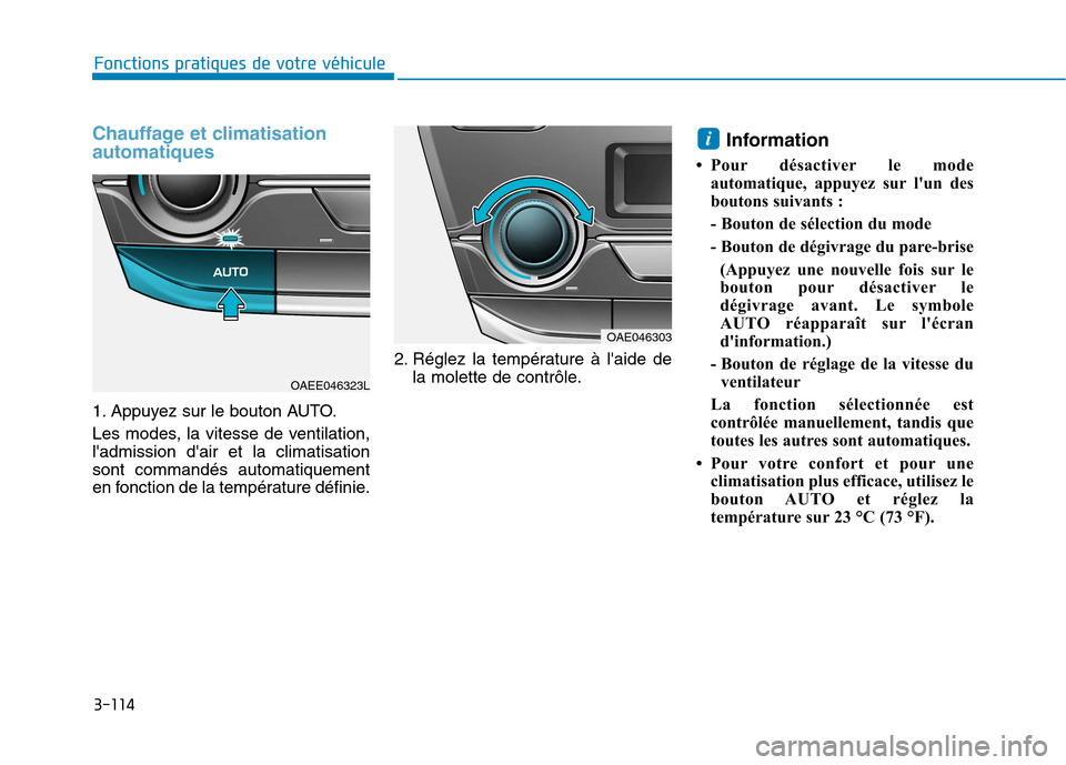Hyundai Ioniq Electric 2017  Manuel du propriétaire (in French) 3-114
Fonctions pratiques de votre véhicule 
Chauffage et climatisation automatiques 
1. Appuyez sur le bouton AUTO. 
Les modes, la vitesse de ventilation, ladmission dair et la climatisationsont c