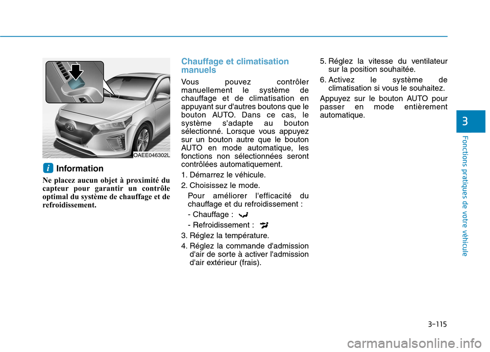 Hyundai Ioniq Electric 2017 Manuel du propriétaire (in French) 3-115
Fonctions pratiques de votre véhicule
3
Information
Ne placez aucun objet à proximité du
capteur pour garantir un contrôle
optimal du système de chauffage et de
refroidissement.
Chauffage Hyundai Ioniq Electric 2017 Manuel du propriétaire (in French) 3-115
Fonctions pratiques de votre véhicule
3
Information
Ne placez aucun objet à proximité du
capteur pour garantir un contrôle
optimal du système de chauffage et de
refroidissement.
Chauffage