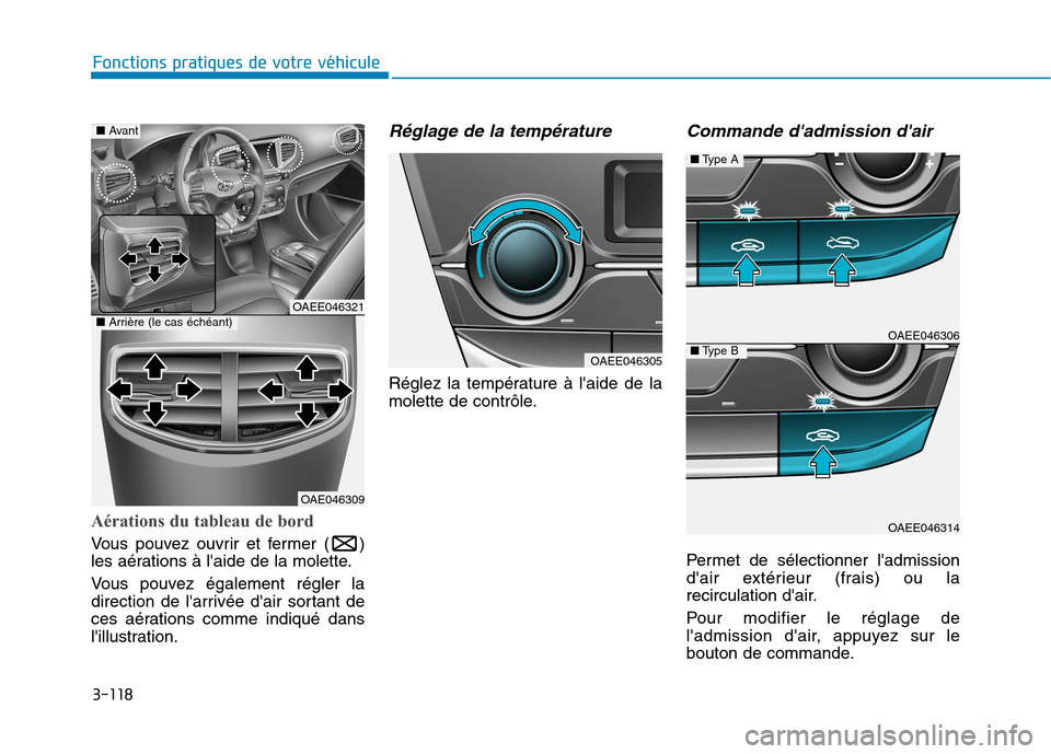 Hyundai Ioniq Electric 2017  Manuel du propriétaire (in French) 3-118
Fonctions pratiques de votre véhicule 
Aérations du tableau de bord
Vous pouvez ouvrir et fermer ( ) 
les aérations à laide de la molette. 
Vous pouvez également régler la 
direction de l
