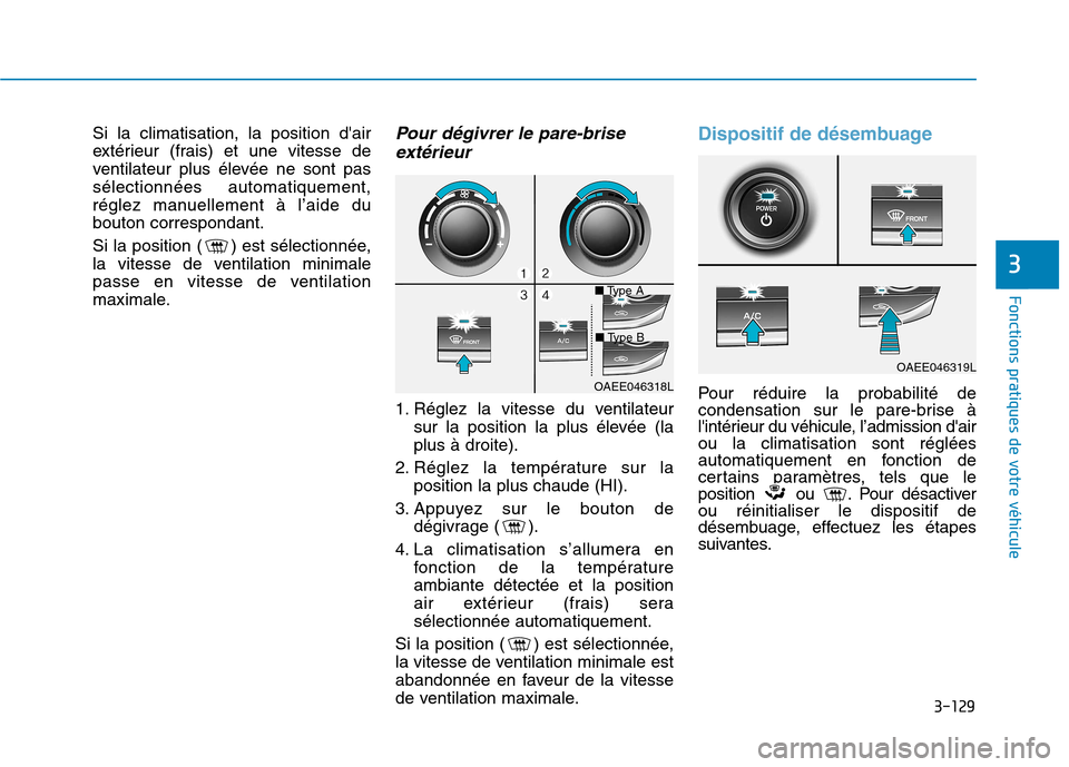 Hyundai Ioniq Electric 2017 Manuel du propriétaire (in French) 3-129
Fonctions pratiques de votre véhicule
3
Si la climatisation, la position dair
extérieur (frais) et une vitesse de
ventilateur plus élevée ne sont passélectionnées automatiquement,
régl Hyundai Ioniq Electric 2017 Manuel du propriétaire (in French) 3-129
Fonctions pratiques de votre véhicule
3
Si la climatisation, la position dair
extérieur (frais) et une vitesse de
ventilateur plus élevée ne sont passélectionnées automatiquement,
régl