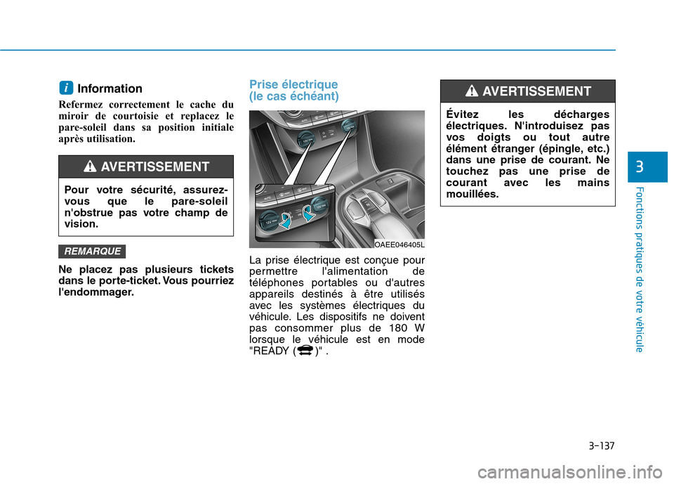 Hyundai Ioniq Electric 2017  Manuel du propriétaire (in French) 3-137
Fonctions pratiques de votre véhicule 
3
Information 
Refermez correctement le cache du 
miroir de courtoisie et replacez le
pare-soleil dans sa position initiale
après utilisation.  
Ne place