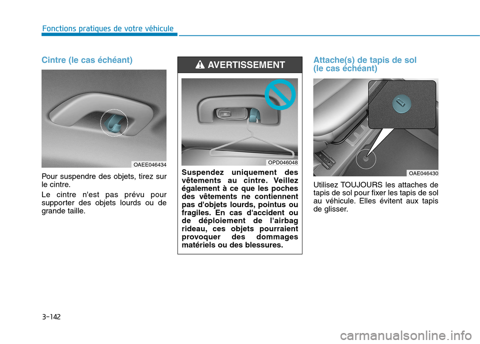 Hyundai Ioniq Electric 2017  Manuel du propriétaire (in French) 3-142
Fonctions pratiques de votre véhicule 
Cintre (le cas échéant)
Pour suspendre des objets, tirez sur 
le cintre. Le cintre nest pas prévu pour 
supporter des objets lourds ou de
grande taill