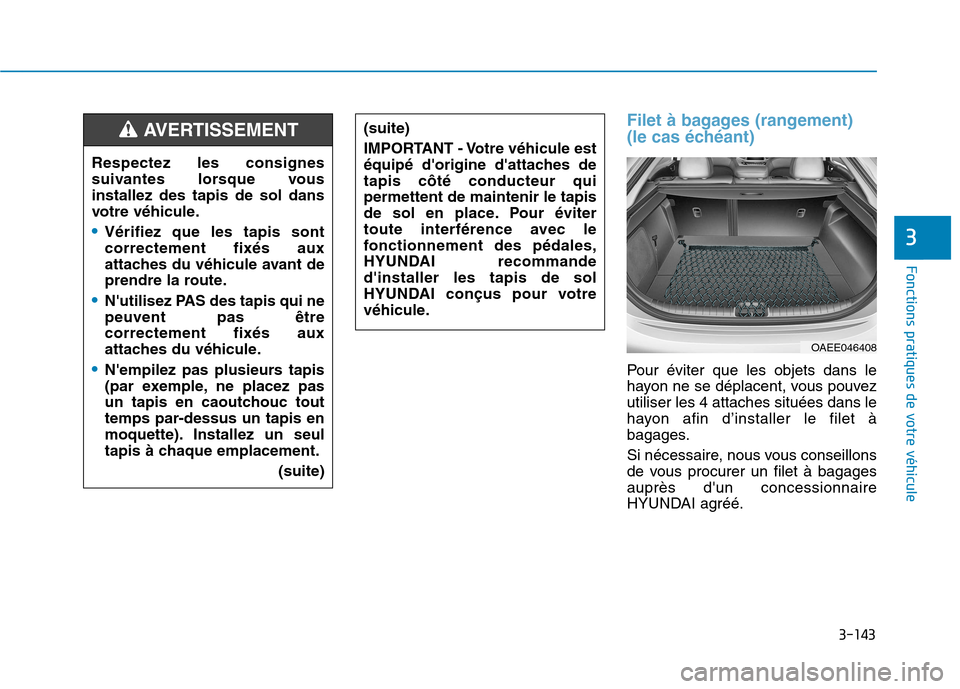 Hyundai Ioniq Electric 2017 Manuel du propriétaire (in French) 3-143
Fonctions pratiques de votre véhicule
3
Filet à bagages (rangement)
(le cas échéant)
Pour éviter que les objets dans le
hayon ne se déplacent, vous pouvezutiliser les 4 attaches située Hyundai Ioniq Electric 2017 Manuel du propriétaire (in French) 3-143
Fonctions pratiques de votre véhicule
3
Filet à bagages (rangement)
(le cas échéant)
Pour éviter que les objets dans le
hayon ne se déplacent, vous pouvezutiliser les 4 attaches située