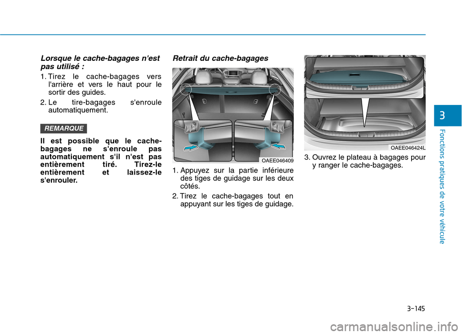 Hyundai Ioniq Electric 2017  Manuel du propriétaire (in French) 3-145
Fonctions pratiques de votre véhicule 
3
Lorsque le cache-bagages nestpas utilisé :
1. Tirez le cache-bagages vers larrière et vers le haut pour le 
sortir des guides.
2. Le tire-bagages s