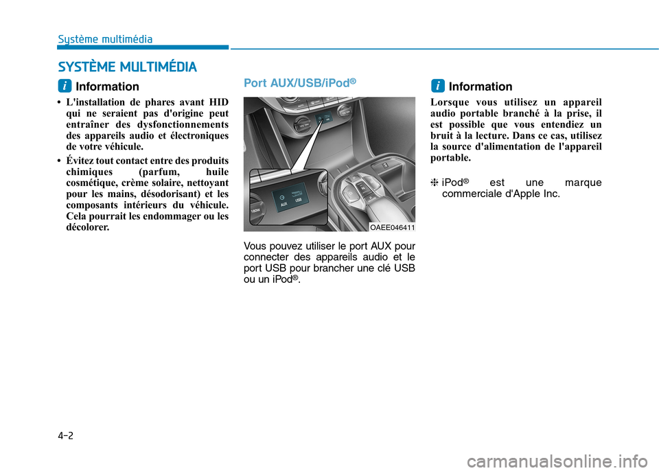 Hyundai Ioniq Electric 2017  Manuel du propriétaire (in French) 4-2
Système multimédia 
Information 
 Linstallation de phares avant HID qui ne seraient pas dorigine peut 
entraîner des dysfonctionnements
des appareils audio et électroniques
de votre véhicu