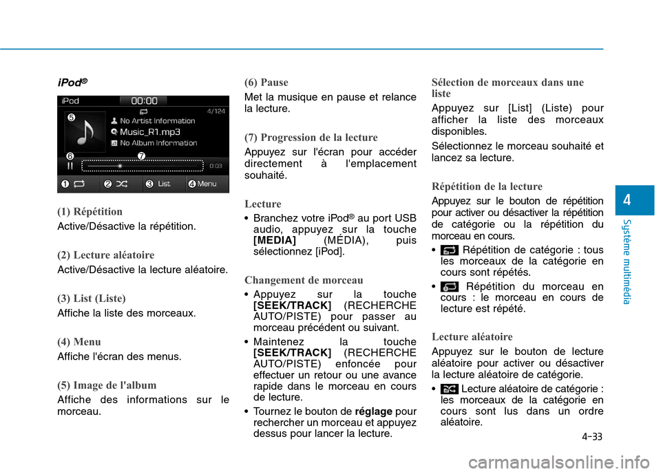 Hyundai Ioniq Electric 2017 Manuel du propriétaire (in French) 4-33
Système multimédia
4
iPod®
(1) Répétition
Active/Désactive la répétition.
(2) Lecture aléatoire
Active/Désactive la lecture aléatoire.
(3) List (Liste)
Affiche la liste des morceaux.
Hyundai Ioniq Electric 2017 Manuel du propriétaire (in French) 4-33
Système multimédia
4
iPod®
(1) Répétition
Active/Désactive la répétition.
(2) Lecture aléatoire
Active/Désactive la lecture aléatoire.
(3) List (Liste)
Affiche la liste des morceaux.