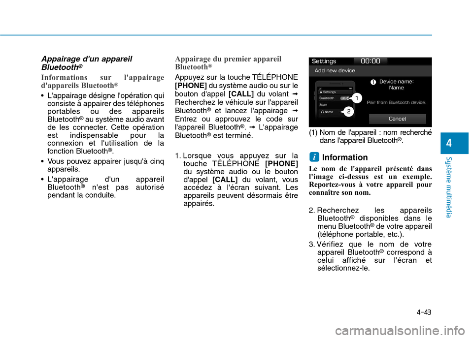 Hyundai Ioniq Electric 2017 Manuel du propriétaire (in French) 4-43
Système multimédia
4
Appairage dun appareilBluetooth®
Informations sur lappairage
dappareils Bluetooth ®
Lappairage désigne lopération qui
consiste à appairer des téléphones
por Hyundai Ioniq Electric 2017 Manuel du propriétaire (in French) 4-43
Système multimédia
4
Appairage dun appareilBluetooth®
Informations sur lappairage
dappareils Bluetooth ®
Lappairage désigne lopération qui
consiste à appairer des téléphones
por