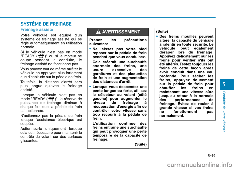 Hyundai Ioniq Electric 2017 Manuel du propriétaire (in French) 5-19
Conduite de votre véhicule
5
Freinage assisté
Votre véhicule est équipé dun système de freinage assisté qui serègle automatiquement en utilisation
normale. Si le véhicule nest pas en Hyundai Ioniq Electric 2017 Manuel du propriétaire (in French) 5-19
Conduite de votre véhicule
5
Freinage assisté
Votre véhicule est équipé dun système de freinage assisté qui serègle automatiquement en utilisation
normale. Si le véhicule nest pas en