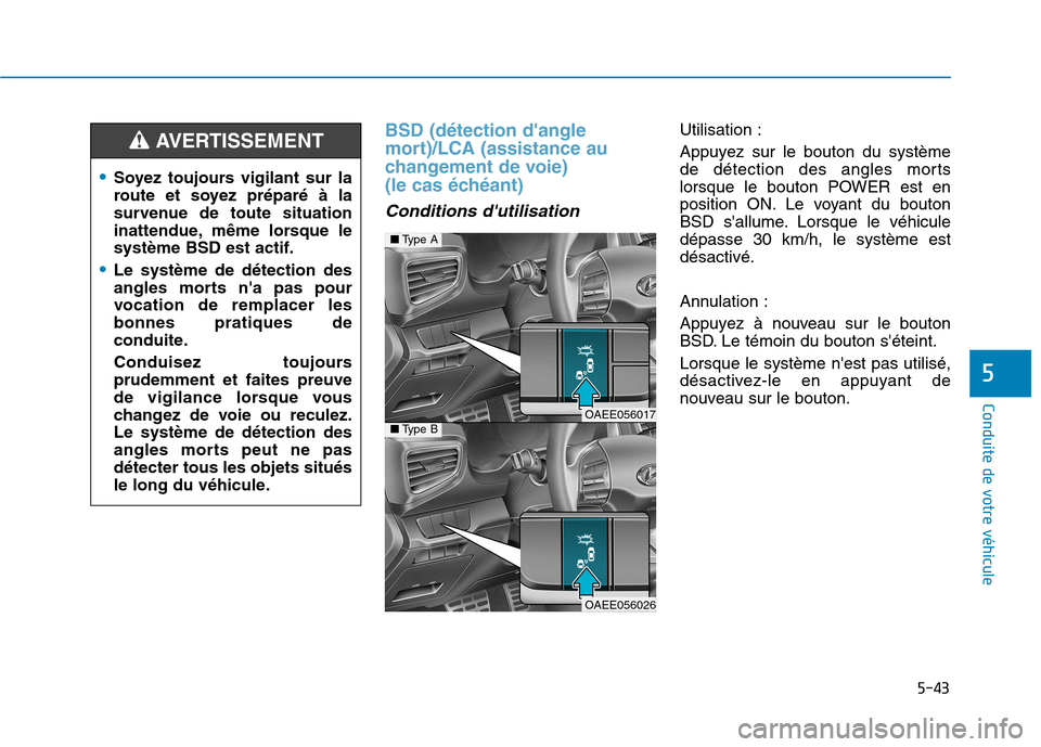 Hyundai Ioniq Electric 2017 Manuel du propriétaire (in French) 5-43
Conduite de votre véhicule
5
BSD (détection dangle
mort)/LCA (assistance au
changement de voie)
(le cas échéant)
Conditions dutilisation
Utilisation :
Appuyez sur le bouton du système Hyundai Ioniq Electric 2017 Manuel du propriétaire (in French) 5-43
Conduite de votre véhicule
5
BSD (détection dangle
mort)/LCA (assistance au
changement de voie)
(le cas échéant)
Conditions dutilisation
Utilisation :
Appuyez sur le bouton du système