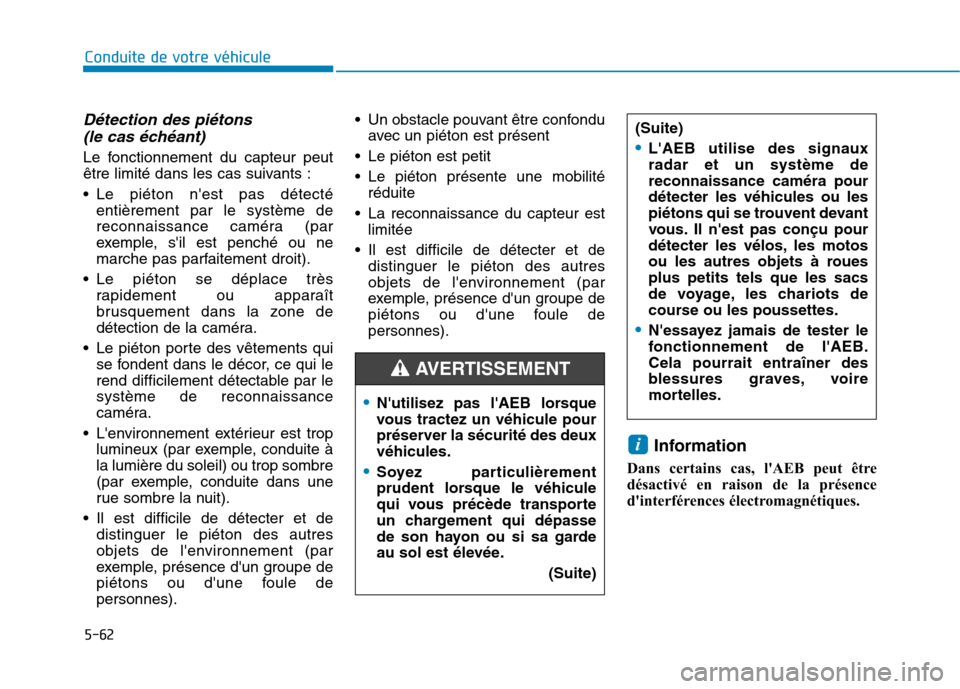 Hyundai Ioniq Electric 2017 Manuel du propriétaire (in French) 5-62
Conduite de votre véhicule
Détection des piétons(le cas échéant)
Le fonctionnement du capteur peut
être limité dans les cas suivants :
Le piéton nest pas détecté entièrement par le Hyundai Ioniq Electric 2017 Manuel du propriétaire (in French) 5-62
Conduite de votre véhicule
Détection des piétons(le cas échéant)
Le fonctionnement du capteur peut
être limité dans les cas suivants :
Le piéton nest pas détecté entièrement par le