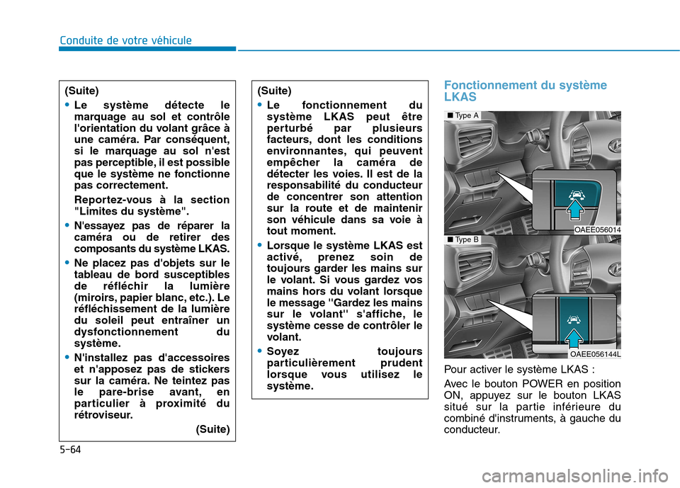 Hyundai Ioniq Electric 2017 Manuel du propriétaire (in French) 5-64
Conduite de votre véhicule
Fonctionnement du système LKAS
Pour activer le système LKAS :
Avec le bouton POWER en position
ON, appuyez sur le bouton LKAS
situé sur la partie inférieure du
c Hyundai Ioniq Electric 2017 Manuel du propriétaire (in French) 5-64
Conduite de votre véhicule
Fonctionnement du système LKAS
Pour activer le système LKAS :
Avec le bouton POWER en position
ON, appuyez sur le bouton LKAS
situé sur la partie inférieure du
c