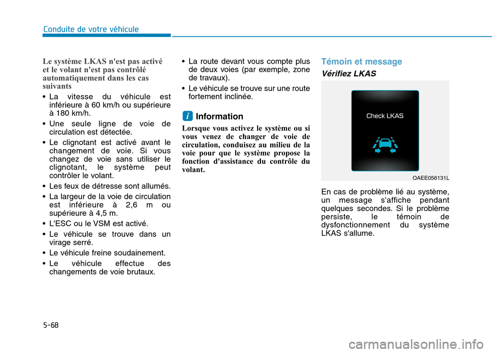 Hyundai Ioniq Electric 2017 Manuel du propriétaire (in French) 5-68
Conduite de votre véhicule
Le système LKAS nest pas activé
et le volant nest pas contrôlé
automatiquement dans les cas
suivants
La vitesse du véhicule estinférieure à 60 km/h ou sup Hyundai Ioniq Electric 2017 Manuel du propriétaire (in French) 5-68
Conduite de votre véhicule
Le système LKAS nest pas activé
et le volant nest pas contrôlé
automatiquement dans les cas
suivants
La vitesse du véhicule estinférieure à 60 km/h ou sup