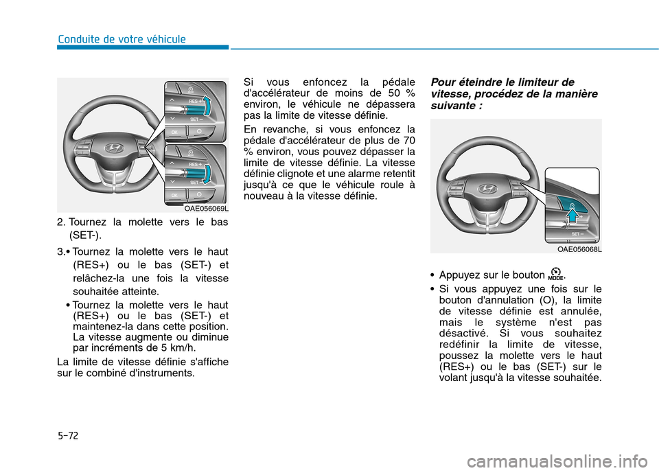 Hyundai Ioniq Electric 2017 Manuel du propriétaire (in French) 5-72
Conduite de votre véhicule
2. Tournez la molette vers le bas(SET-).
3. (RES+) ou le bas (SET-) et
relâchez-la une fois la vitesse
souhaitée atteinte.
(RES+) ou le bas (SET-) et maintenez-la Hyundai Ioniq Electric 2017 Manuel du propriétaire (in French) 5-72
Conduite de votre véhicule
2. Tournez la molette vers le bas(SET-).
3. (RES+) ou le bas (SET-) et
relâchez-la une fois la vitesse
souhaitée atteinte.
(RES+) ou le bas (SET-) et maintenez-la