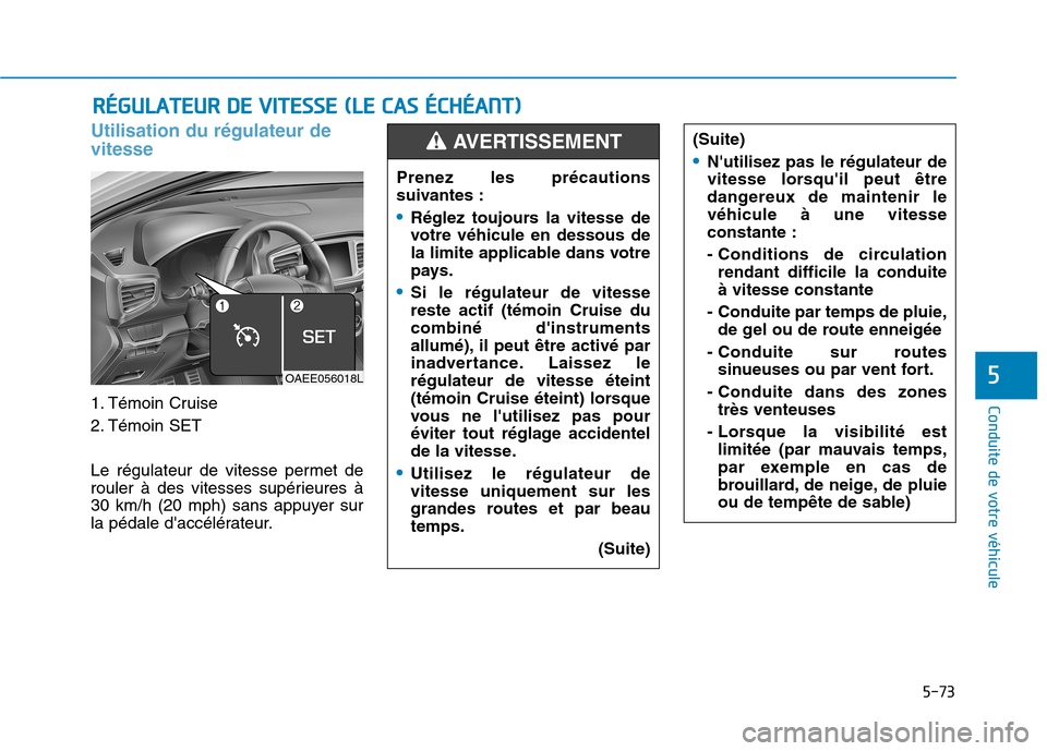 Hyundai Ioniq Electric 2017 Manuel du propriétaire (in French) 5-73
Conduite de votre véhicule
5
Utilisation du régulateur de vitesse
1. Témoin Cruise
2. Témoin SET
Le régulateur de vitesse permet de
rouler à des vitesses supérieures à
30 km/h (20 m Hyundai Ioniq Electric 2017 Manuel du propriétaire (in French) 5-73
Conduite de votre véhicule
5
Utilisation du régulateur de vitesse
1. Témoin Cruise
2. Témoin SET
Le régulateur de vitesse permet de
rouler à des vitesses supérieures à
30 km/h (20 m
