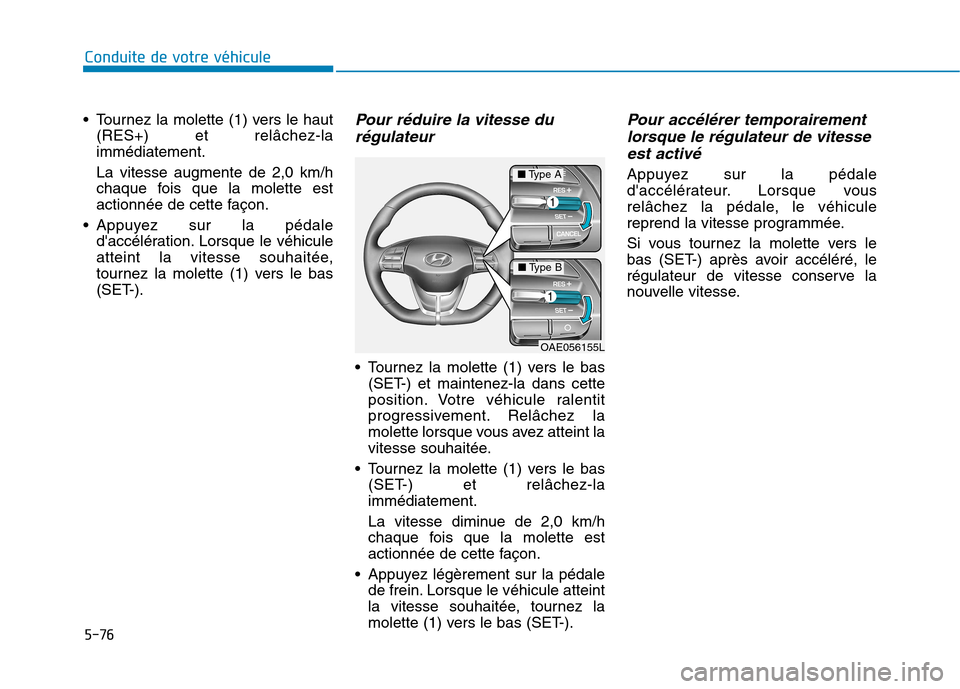 Hyundai Ioniq Electric 2017 Manuel du propriétaire (in French) 5-76
Conduite de votre véhicule
Tournez la molette (1) vers le haut(RES+) et relâchez-la immédiatement. La vitesse augmente de 2,0 km/h
chaque fois que la molette est
actionnée de cette façon.
Hyundai Ioniq Electric 2017 Manuel du propriétaire (in French) 5-76
Conduite de votre véhicule
Tournez la molette (1) vers le haut(RES+) et relâchez-la immédiatement. La vitesse augmente de 2,0 km/h
chaque fois que la molette est
actionnée de cette façon.