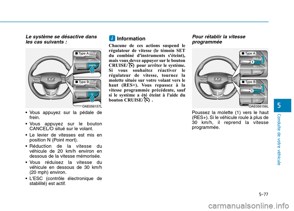 Hyundai Ioniq Electric 2017 Manuel du propriétaire (in French) 5-77
Conduite de votre véhicule
5
Le système se désactive dansles cas suivants :
Vous appuyez sur la pédale de frein.
Vous appuyez sur le bouton CANCEL/O situé sur le volant.
Le levier de vite Hyundai Ioniq Electric 2017 Manuel du propriétaire (in French) 5-77
Conduite de votre véhicule
5
Le système se désactive dansles cas suivants :
Vous appuyez sur la pédale de frein.
Vous appuyez sur le bouton CANCEL/O situé sur le volant.
Le levier de vite