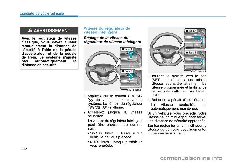 Hyundai Ioniq Electric 2017 Manuel du propriétaire (in French) 5-82
Conduite de votre véhicule
Vitesse du régulateur de
vitesse intelligent
Réglage de la vitesse durégulateur de vitesse intelligent
1. Appuyez sur le bouton CRUISE/ du volant pour activer le
s Hyundai Ioniq Electric 2017 Manuel du propriétaire (in French) 5-82
Conduite de votre véhicule
Vitesse du régulateur de
vitesse intelligent
Réglage de la vitesse durégulateur de vitesse intelligent
1. Appuyez sur le bouton CRUISE/ du volant pour activer le
s