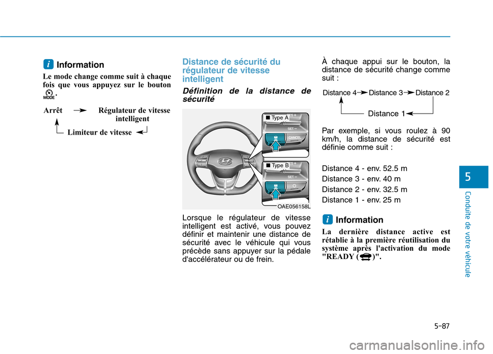 Hyundai Ioniq Electric 2017  Manuel du propriétaire (in French) 5-87
Conduite de votre véhicule
5
Information
Le mode change comme suit à chaque 
fois que vous appuyez sur le bouton .  Distance de sécurité du régulateur de vitesse
intelligent
Définition de l